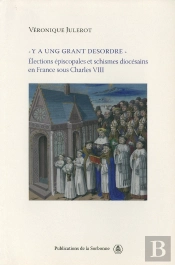 'Y A Ung Grant Desordre' ; Élections Épiscopales Et Schismes Diocésains En France Sous Charles Viii