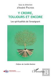 Y Croire Toujours Et Encore - Les Spiritualites De L'Enseignant