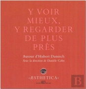 Y Voir Mieux, Y Voir De Plus Pres ; Autour D'Hubert Damisch