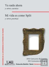 Ya Nada Ahora Y Otros Cuentos. Mi Vida Es Como Split Y Otros Poemas