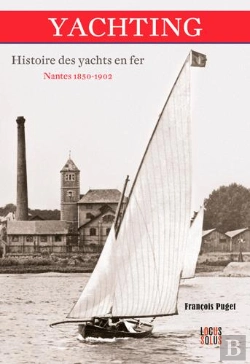 Bertrand.pt - Yachting, Histoire Des Yachts En Fer ; Nantes 1850-1902