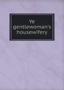 Ye Gentlewoman'S Housewifery