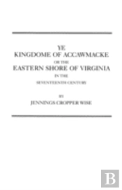 Ye Kingdome Of Accawmacke Or The Eastern Shore Of Virginia In The 17th Century