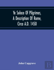 Ye Solace Of Pilgrimes, A Description Of Rome, Circa A.D. 1450, With A Frontispiece Illusrating The Author'S Handwriting