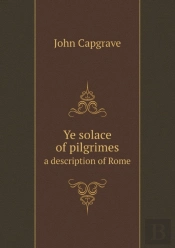 Ye Solace Of Pilgrimes A Description Of Rome