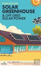 Year Round Solar Greenhouse & Off Grid Solar Power