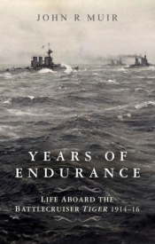 Years Of Endurance: Life Aboard The Battlecruiser Tiger 1914-16