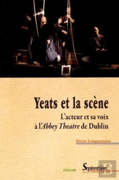 Yeats Et La Scène : L''Acteur Et Sa Voix À L''Abbey Theatre De Dublin