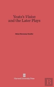 Yeats'S Vision And The Later Plays