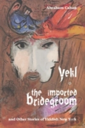 Yekl, The Imported Bridegroom, And Other Stories Of Yiddish New York