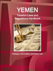 Yemen Taxation Laws And Regulations Handbook - Strategic Information And Basic Law