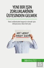 Yeni Bir Isin Zorluklarinin Üstesinden Gelmek : Yeni Rolünüzde Basarili Olmak Için Ihtiyaciniz Olan Her Sey