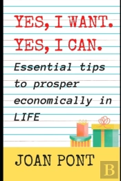 Yes, I Want. Yes, I Can. Essential Tips To Prosper Economically In Life