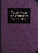 Yester-Year Ten Centuries Of Toilette