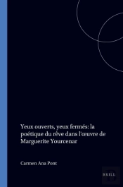 Yeux Ouverts, Yeux Fermes: La Poetique Du Reve Dans L' Uvre De Marguerite Yourcenar