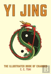Yi Jing: The Illustrated Book Of Changes