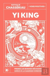 Yi King : Prenez Les Bonnes Décisions Grâce À La Sagesse Chinoise