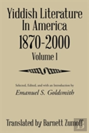 Yiddish Literature In America 1870-2000: Volume 1
