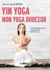 Yin Yoga : Mon Yoga Douceur ; Une Méthode Douce, Aussi Simple Qu'Efficace