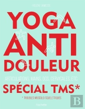 Yoga Anti-Douleur Spécial Tms : Articulations, Mains, Dos, Cervicales, Etc.