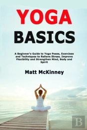 Yoga Basics: A Beginner'S Guide To Yoga