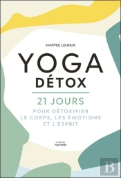 Yoga Détox ; 21 Jours Pour Détoxiquer Le Corps, Les Émotions Et L'Esprit