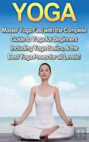 Yoga: Master Yoga Fast With The Complete