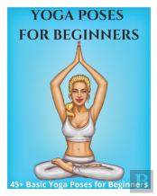 Yoga Poses For Beginners - 45+ Basic Yoga Poses For Beginners,