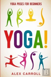 Yoga Poses For Beginners: Yoga! - 50 Beg