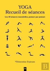 Yoga : Recueil De Séances ; Les 40 Séances Essentielles, Posture Par Posture
