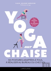 Yoga Sur Chaise : 120 Postures Adaptées À Tous, À Réaliser Au Bureau Ou Chez Soi
