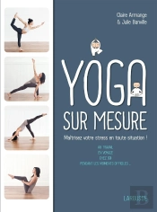 Yoga Sur Mesure ; Maîtrisez Votre Stress En Toute Situation !