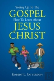 Yoking Up To The Gospel Plow To Learn About Jesus Christ