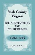 York County, Virginia Wills, Inventories And Court Orders, 1702-1704