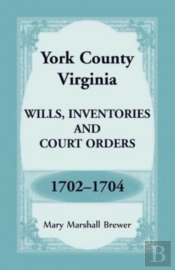 York County, Virginia Wills, Inventories And Court Orders, 1702-1704