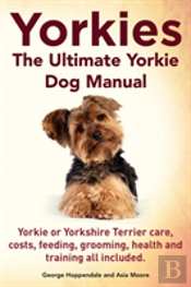 Yorkies. The Ultimate Yorkie Dog Manual.