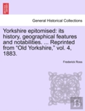 Yorkshire Epitomised: Its History, Geogr