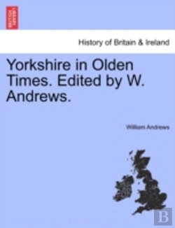 Bertrand.pt - Yorkshire In Olden Times. Edited By W. A