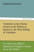 Yorkshire Lyrics Poems Written In The Dialect As Spoken In The West Riding Of Yorkshire. To Which Are Added A Selection Of Fugitive Verses Not In The