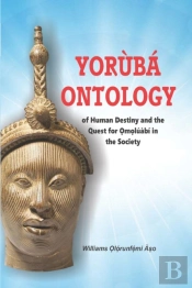 Yoruba Ontology Of Human Destiny And The Quest For Omoluabi In The Society