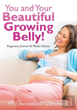 You And Your Beautiful Growing Belly! Pregnancy Journal 40 Weeks Edition