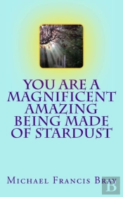 You Are A Magnificent Amazing Being Made Of Stardust