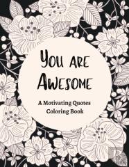 You Are Awesome A Motivating Quotes Coloring Book