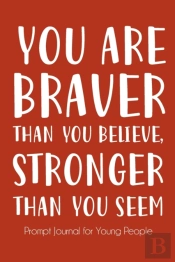 You Are Braver Than You Believe And Stronger Than You Seem