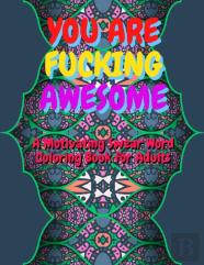 You Are Fucking Awesome A Motivating Swear Word Coloring Book For Adults