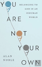 You Are Not Your Own Â€“ Belonging To God In An Inhuman World