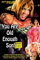 You Are Old Enough Son Further Irreverent Recollections Of The Horror/Science Fiction/Fantasy Scene In The British Cinema 1971-2005