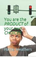You Are The Product Of Your Own Choices