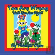 You Are Wrong . . . Until You Are Right!