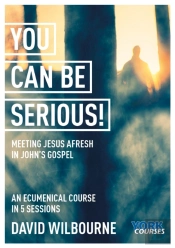 You Can Be Serious! Meeting Jesus Afresh In John'S Gospel
